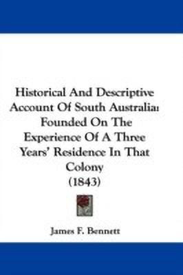 Historical And Descriptive Account Of South Australia(English, Paperback, Bennett James F.)