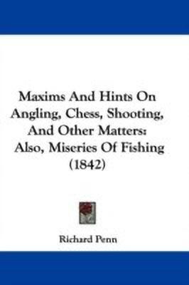 Maxims And Hints On Angling, Chess, Shooting, And Other Matters(English, Paperback, Penn Richard)