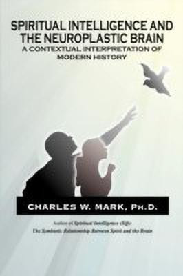 Spiritual Intelligence and The Neuroplastic Brain(English, Paperback, Mark Ph.D. Charles W.)