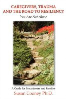 Caregivers, Trauma and the Road to Resiliency: You are Not Alone(English, Hardcover, Cooney Ph.D. Susan)