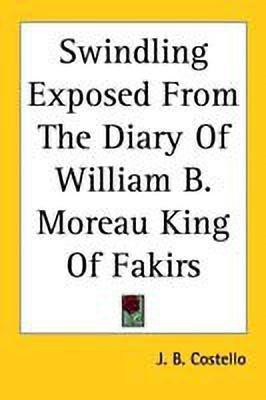 Swindling Exposed From The Diary Of William B. Moreau King Of Fakirs(English, Paperback, Costello J. B.)