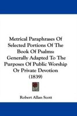 Metrical Paraphrases Of Selected Portions Of The Book Of Psalms(English, Paperback, Scott Robert Allan)