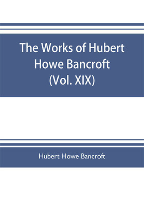 The works of Hubert Howe Bancroft (Volume XIX) History of California (Vol. II) 1801-1824.(English, Paperback, Howe Bancroft Hubert)