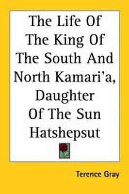 The Life Of The King Of The South And North Kamari'a, Daughter Of The Sun Hatshepsut(English, Paperback, Gray Terence)