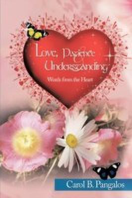 Love, Patience and Understanding - Words from the Heart(English, Hardcover, Pangalos Carol B.)