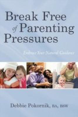 Break Free of Parenting Pressures(English, Hardcover, Debbie Pokornik Ba Bsw)