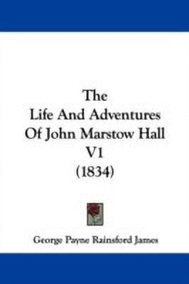The Life And Adventures Of John Marstow Hall V1 (1834)(English, Paperback, James George Payne Rainsford)