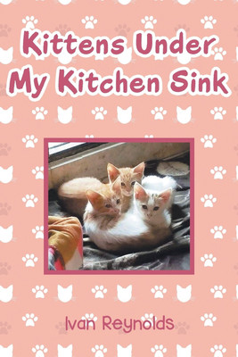 Kittens Under My Kitchen Sink(English, Paperback, Reynolds Ivan)