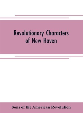 Revolutionary characters of New Haven(English, Paperback, Of the American Revolution Sons)