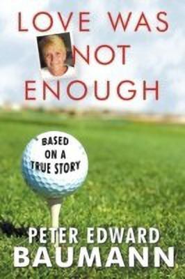 Love Was Not Enough(English, Paperback, Peter Edward Baumann)