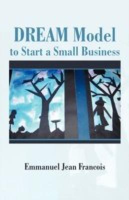 Dream Model to Start a Small Business(English, Paperback, Francois Emmanuel Jean PhD)