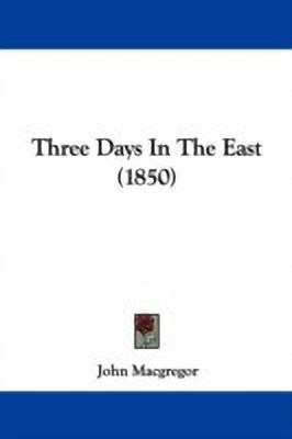 Three Days In The East (1850)(English, Paperback, Macgregor John)