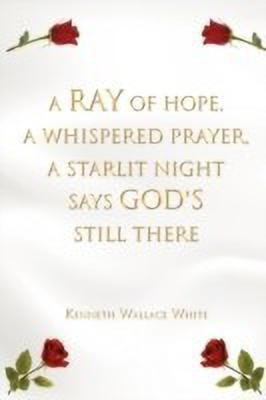 A Ray of Hope, a Whispered Prayer, a Starlit Night Says God's Still There(English, Paperback, White Kenneth Wallace)
