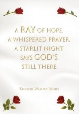 A Ray of Hope, A Whispered Prayer, A Starlit Night Says God's Still There(English, Hardcover, White Kenneth Wallace)