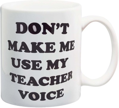 Bigmegamart Funny Creative Don't Make Me Use My Teacher Voice White Tea and Ceramic Coffee Mug(350 ml)