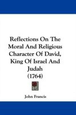 Reflections On The Moral And Religious Character Of David, King Of Israel And Judah (1764)(English, Paperback, Francis John)