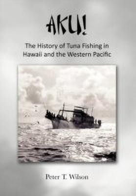 Aku! the History of Tuna Fishing in Hawaii and the Western Pacific(English, Hardcover, Wilson Peter)