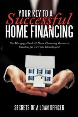Your Key to A Successful Home Financing(English, Paperback, Secrets of a loan officer)