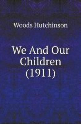 We And Our Children (1911)(English, Paperback, Hutchinson Woods)