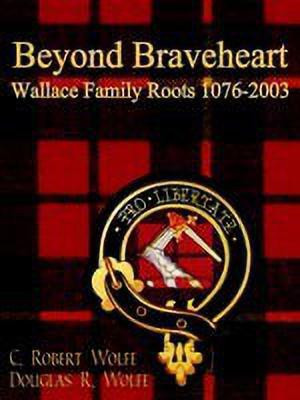Beyond Braveheart - Wallace Family Roots 1076-2003(English, Paperback, Wolfe C. Robert)