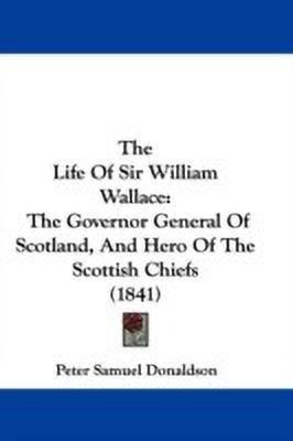 The Life Of Sir William Wallace(English, Paperback, Donaldson Peter Samuel)