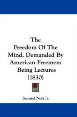 The Freedom Of The Mind, Demanded By American Freemen(English, Paperback, Nott Jr. Samuel)