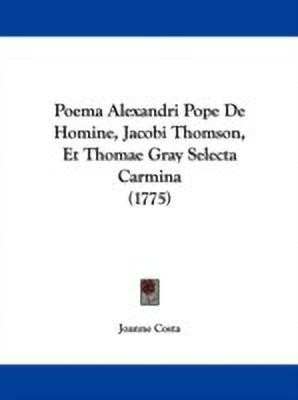 Poema Alexandri Pope De Homine, Jacobi Thomson, Et Thomae Gray Selecta Carmina (1775)(English, Paperback, unknown)