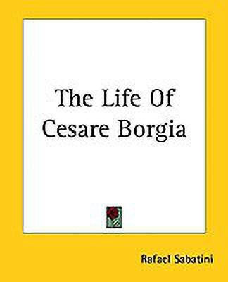 The Life Of Cesare Borgia(English, Paperback, Sabatini Rafael)