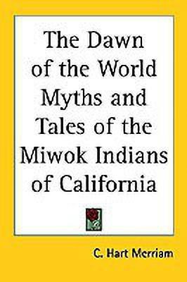 The Dawn of the World Myths and Tales of the Miwok Indians of California(English, Paperback, unknown)