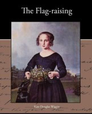 The Flag-raising(English, Paperback, Wiggin Kate Douglas)