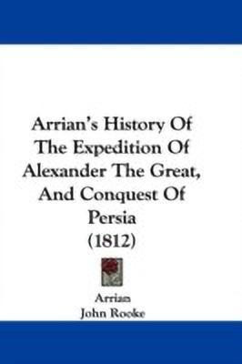 Arrian's History Of The Expedition Of Alexander The Great, And Conquest Of Persia (1812)(English, Paperback, Arrian)