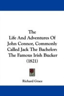 The Life And Adventures Of John Connor, Commonly Called Jack The Bachelor(English, Paperback, Richard Grace)
