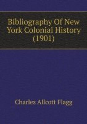 Bibliography Of New York Colonial History (1901)(English, Paperback, Flagg Charles Allcott)
