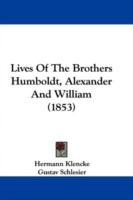 Lives Of The Brothers Humboldt, Alexander And William (1853)(English, Paperback, Klencke Hermann)