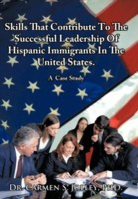 Skills That Contribute To The Successful Leadership Of Hispanic Immigrants In The United States(English, Paperback, Jolley PhD. Dr. Carmen Soraya)