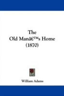 The Old Mana -- S Home (1870)(English, Paperback, Adams William)