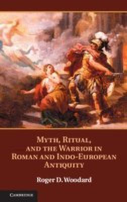 Myth, Ritual, and the Warrior in Roman and Indo-European Antiquity(English, Hardcover, Woodard Roger D.)