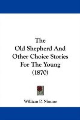 The Old Shepherd And Other Choice Stories For The Young (1870)(English, Paperback, William P. Nimmo)