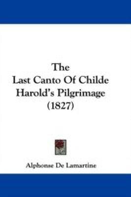 The Last Canto Of Childe Harold's Pilgrimage (1827)(English, Paperback, De Lamartine Alphonse)
