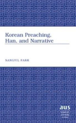Korean Preaching, Han, and Narrative(English, Hardcover, Park Sangyil)