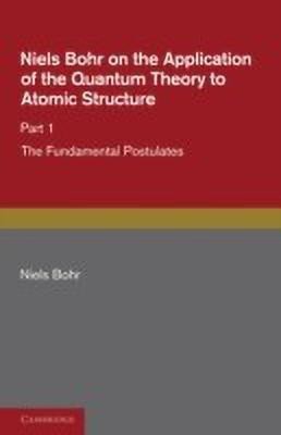 Niels Bohr on the Application of the Quantum Theory to Atomic Structure, Part 1, The Fundamental Postulates(English, Paperback, Bohr Niels)