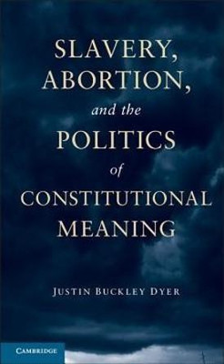 Slavery, Abortion, and the Politics of Constitutional Meaning(English, Hardcover, Dyer Justin Buckley)