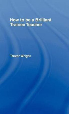 How to Be a Brilliant Trainee Teacher(English, Electronic book text, Wright Trevor)