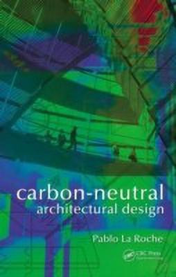 Carbon-Neutral Architectural Design(English, Hardcover, La Roche Pablo M.)