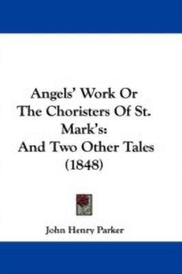 Angels' Work Or The Choristers Of St. Mark's(English, Paperback, John Henry Parker)