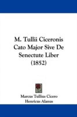 M. Tullii Ciceronis Cato Major Sive De Senectute Liber (1852)(English, Paperback, Cicero Marcus Tullius)