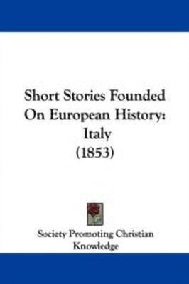 Short Stories Founded On European History(English, Paperback, Society Promoting Christian Knowledge)