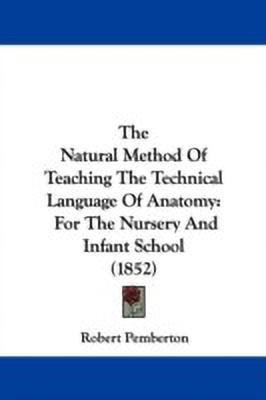 The Natural Method Of Teaching The Technical Language Of Anatomy(English, Paperback, Pemberton Robert)