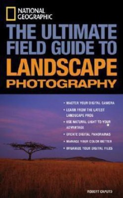 National Geographic: The Ultimate Field Guide to Landscape Photography(English, Paperback, Caputo Robert)