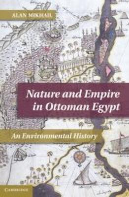 Nature and Empire in Ottoman Egypt(English, Hardcover, Mikhail Alan)
